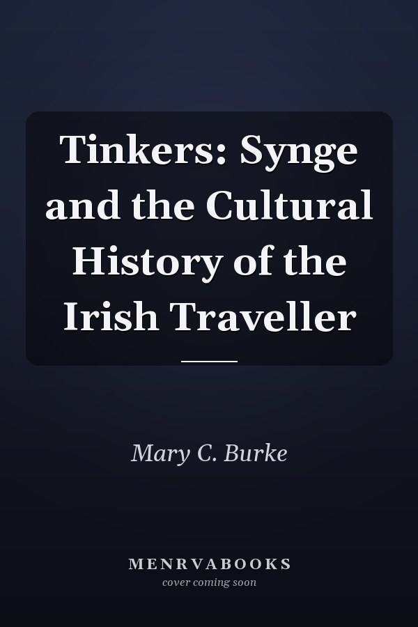 Tinkers: Synge and the Cultural History of the Irish Traveller