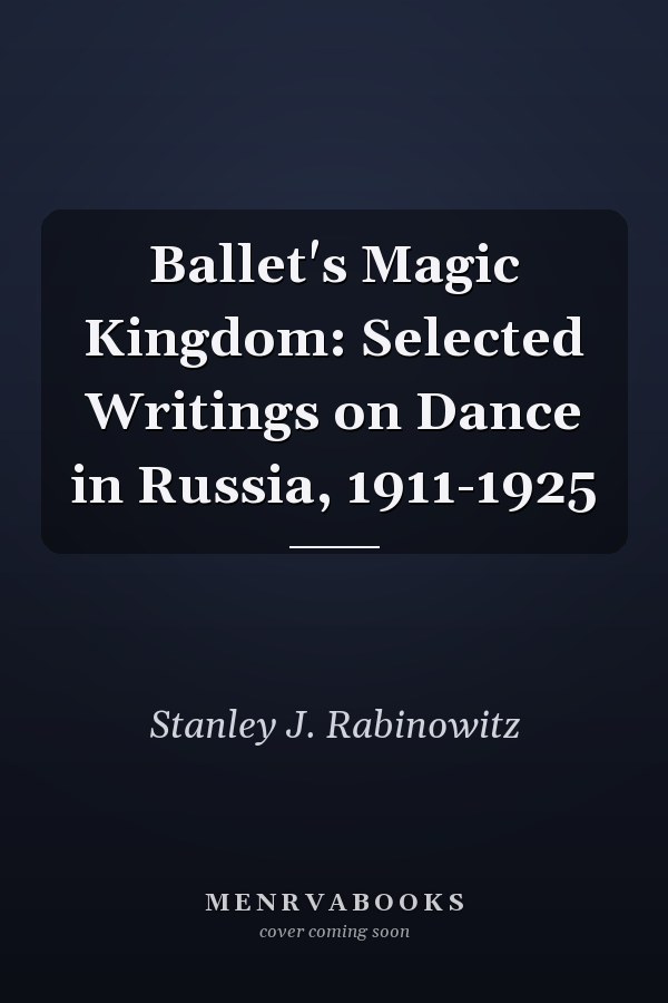 Ballet's Magic Kingdom: Selected Writings on Dance in Russia, 1911-1925