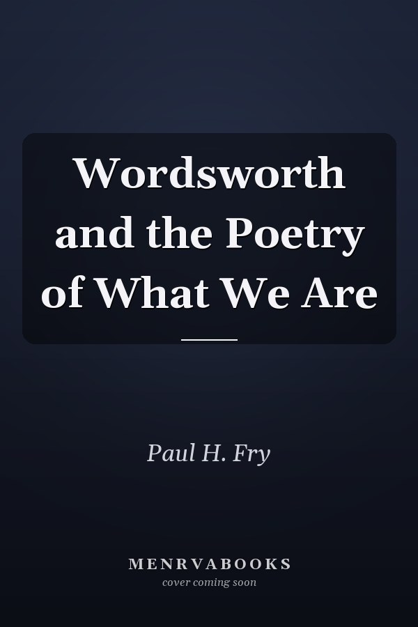 Wordsworth and the Poetry of What We Are