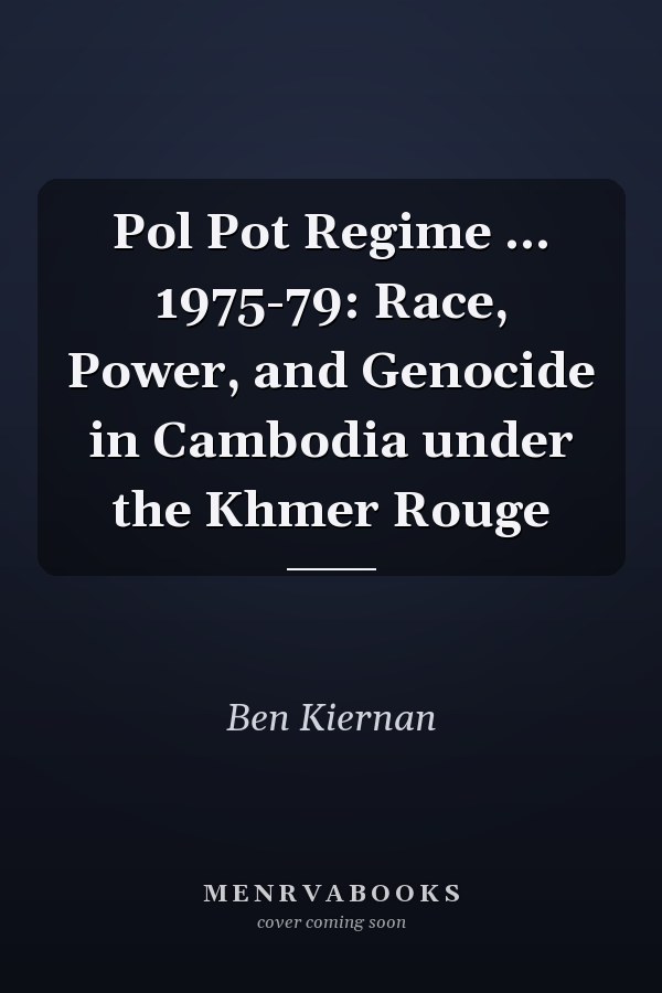 Pol Pot Regime ... 1975-79: Race, Power, and Genocide in Cambodia under the Khmer Rouge