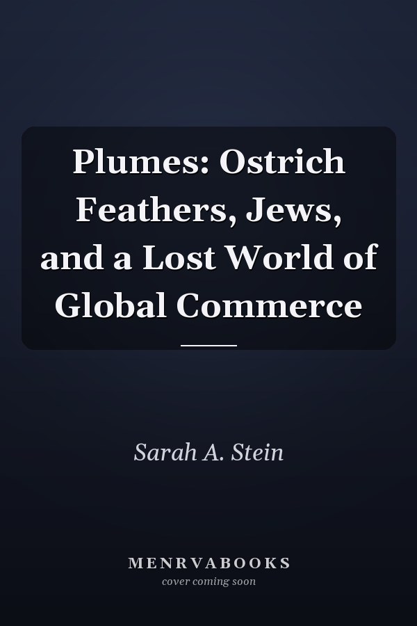 Plumes: Ostrich Feathers, Jews, and a Lost World of Global Commerce