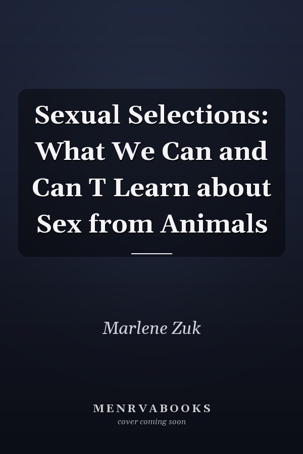 Sexual Selections: What We Can and Can T Learn about Sex from Animals