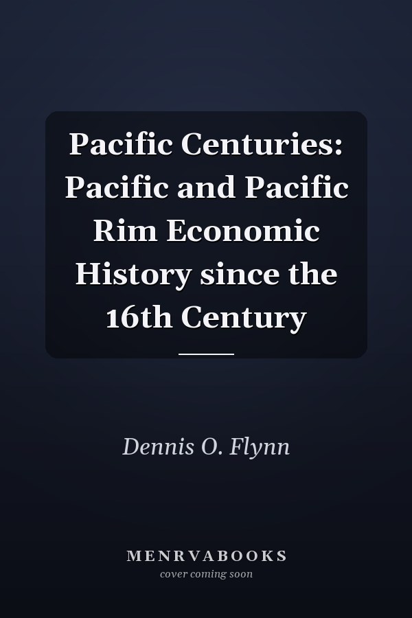 Pacific Centuries: Pacific and Pacific Rim Economic History since the 16th Century