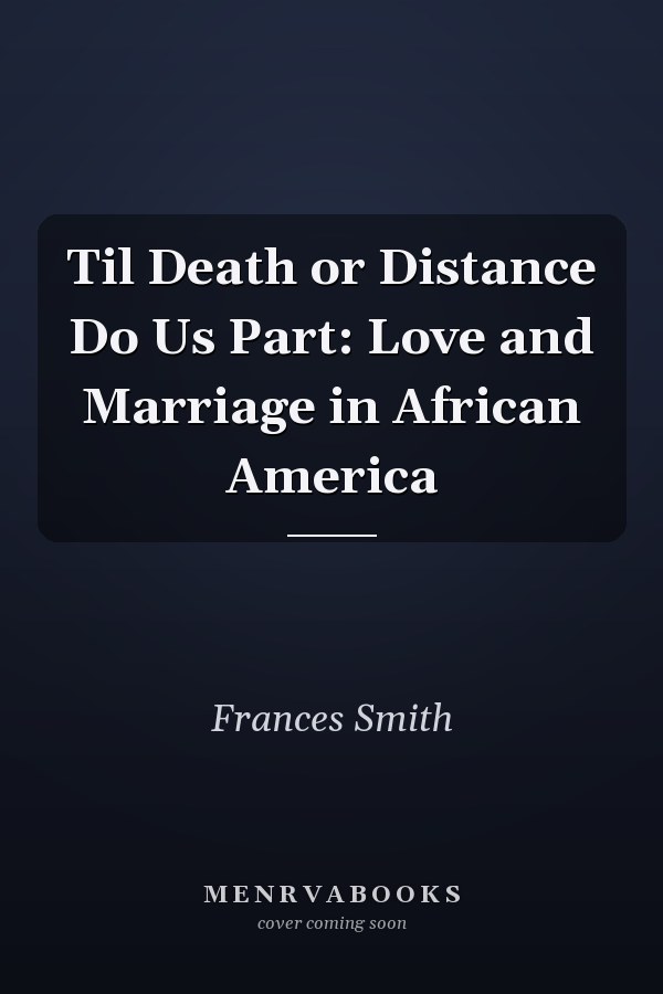 Til Death or Distance Do Us Part: Love and Marriage in African America