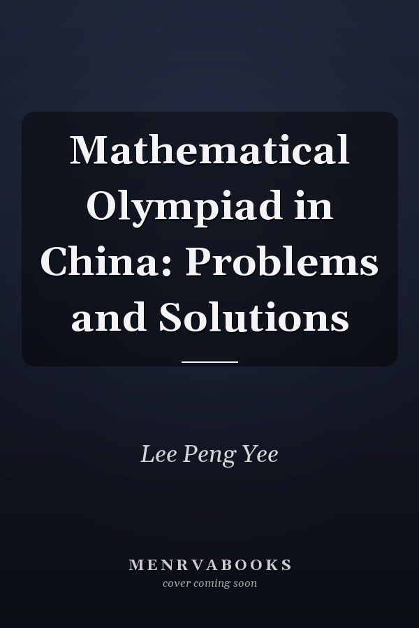 Mathematical Olympiad in China: Problems and Solutions