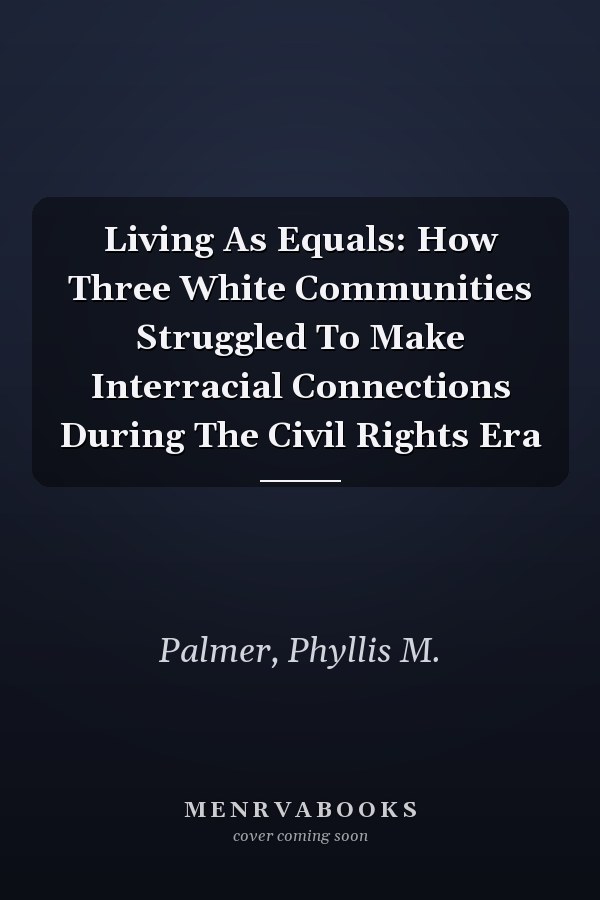 Living As Equals: How Three White Communities Struggled To Make Interracial Connections During The Civil Rights Era