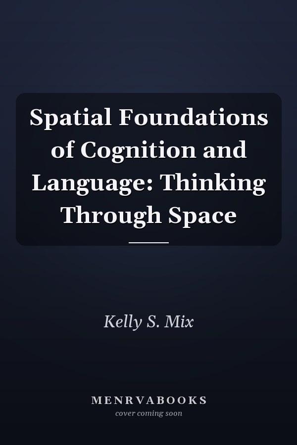 Spatial Foundations of Cognition and Language: Thinking Through Space