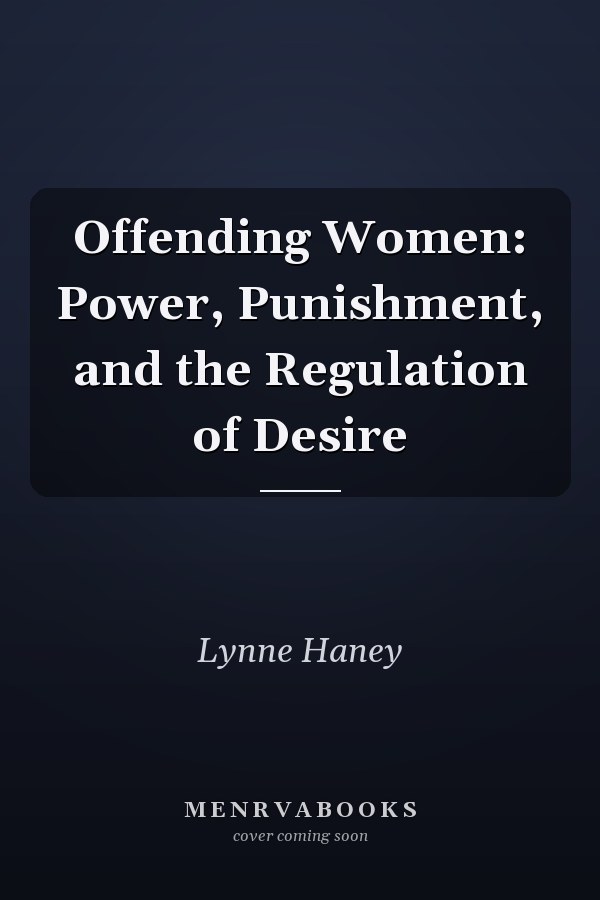 Offending Women: Power, Punishment, and the Regulation of Desire