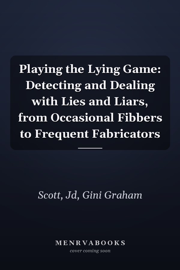 Playing the Lying Game: Detecting and Dealing with Lies and Liars, from Occasional Fibbers to Frequent Fabricators