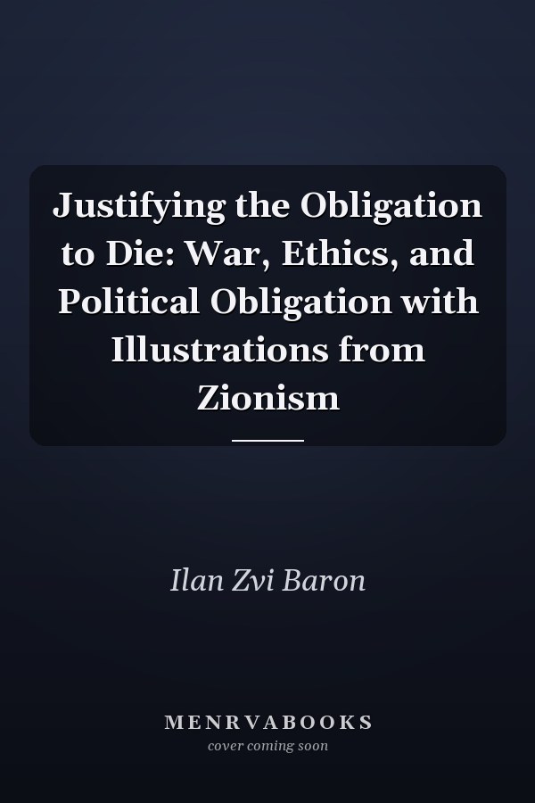 Justifying the Obligation to Die: War, Ethics, and Political Obligation with Illustrations from Zionism