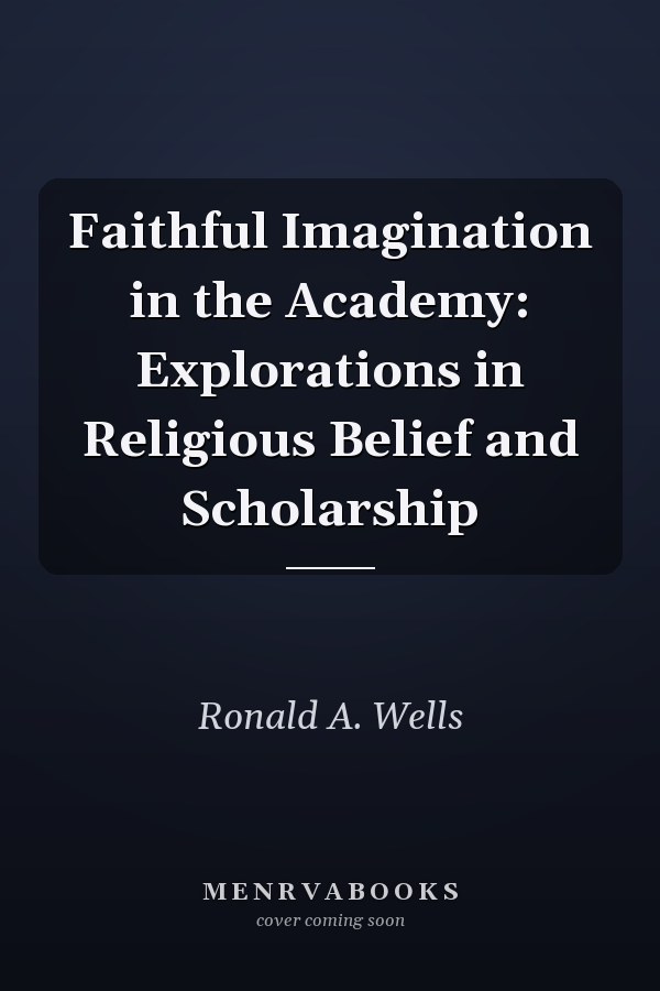 Faithful Imagination in the Academy: Explorations in Religious Belief and Scholarship