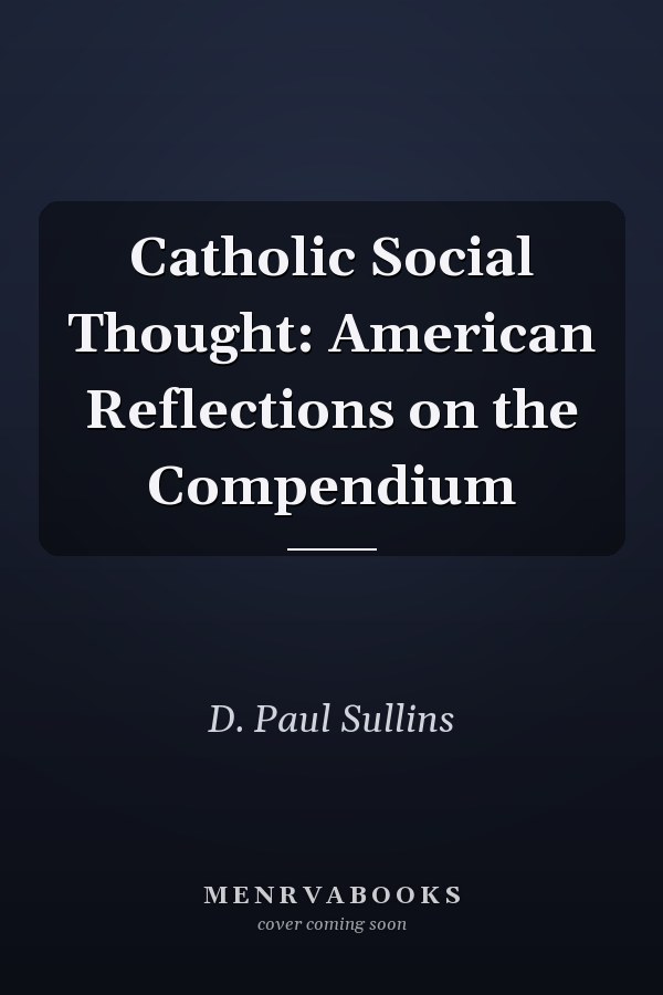 Catholic Social Thought: American Reflections on the Compendium