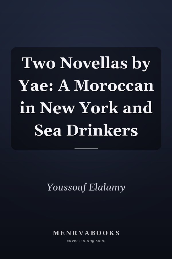 Two Novellas by Yae: A Moroccan in New York and Sea Drinkers
