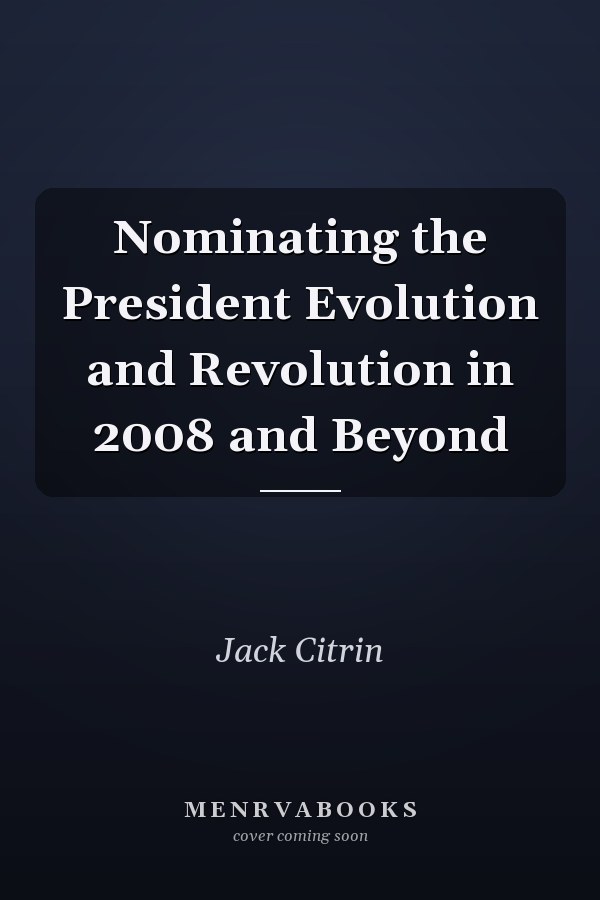 Nominating the President Evolution and Revolution in 2008 and Beyond