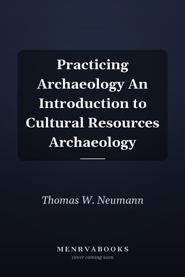 Practicing Archaeology An Introduction to Cultural Resources Archaeology
