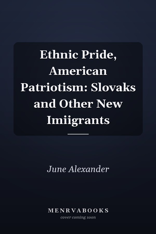Ethnic Pride, American Patriotism: Slovaks and Other New Imiigrants
