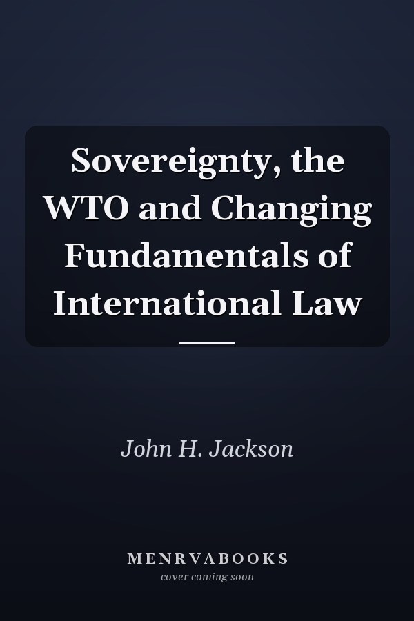 Sovereignty, the WTO and Changing Fundamentals of International Law