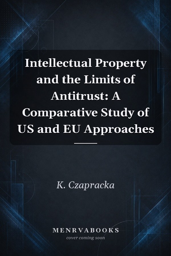 Intellectual Property and the Limits of Antitrust: A Comparative Study of US and EU Approaches