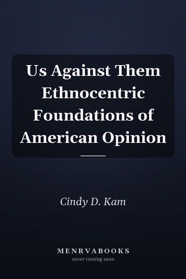 Us Against Them Ethnocentric Foundations of American Opinion
