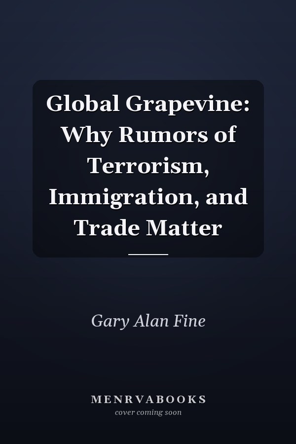 Global Grapevine: Why Rumors of Terrorism, Immigration, and Trade Matter