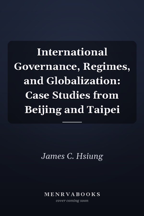 International Governance, Regimes, and Globalization: Case Studies from Beijing and Taipei