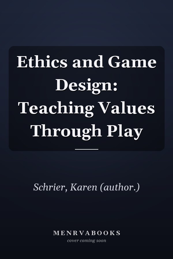 Ethics and Game Design: Teaching Values Through Play