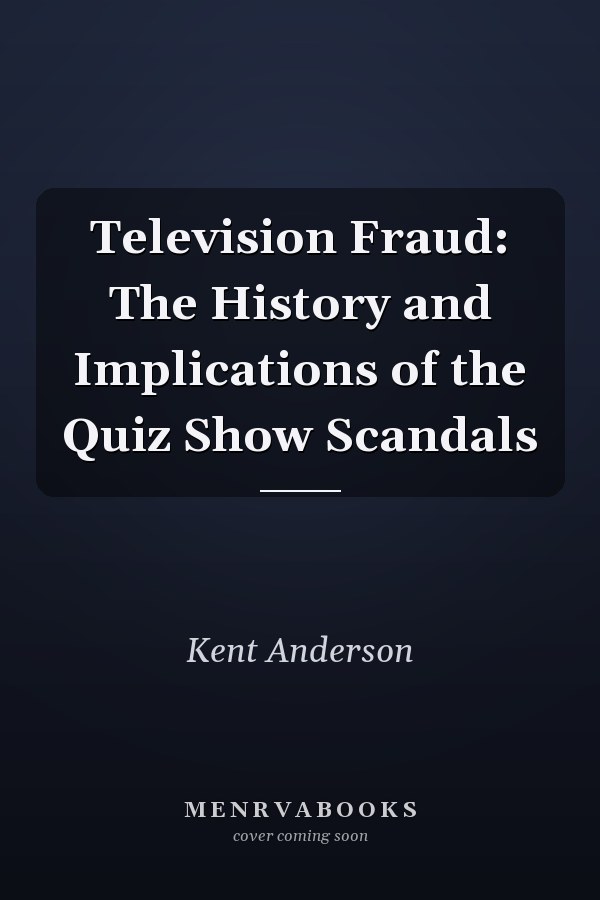 Television Fraud: The History and Implications of the Quiz Show Scandals