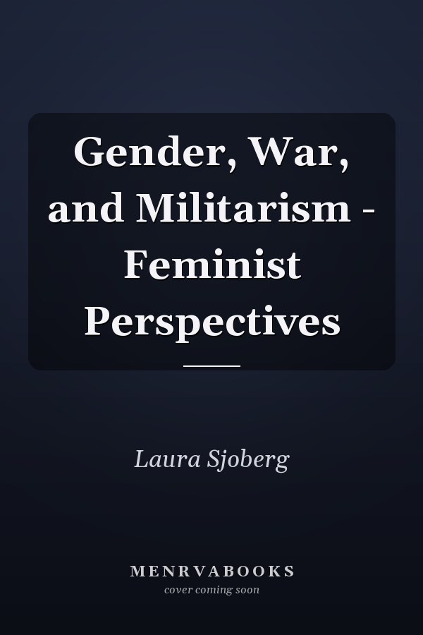 Gender, War, and Militarism - Feminist Perspectives