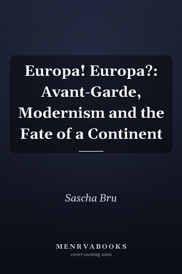 Europa! Europa?: Avant-Garde, Modernism and the Fate of a Continent