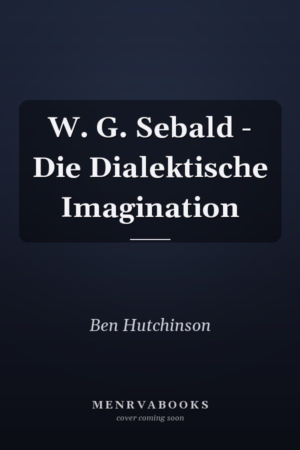 W. G. Sebald - Die Dialektische Imagination