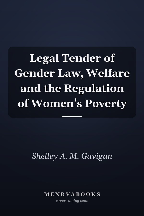 Legal Tender of Gender Law, Welfare and the Regulation of Women's Poverty