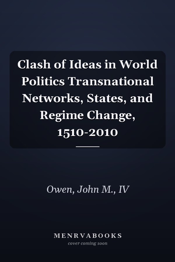 Clash of Ideas in World Politics Transnational Networks, States, and Regime Change, 1510-2010