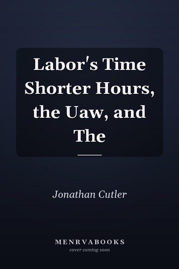 Labor's Time Shorter Hours, the Uaw, and The