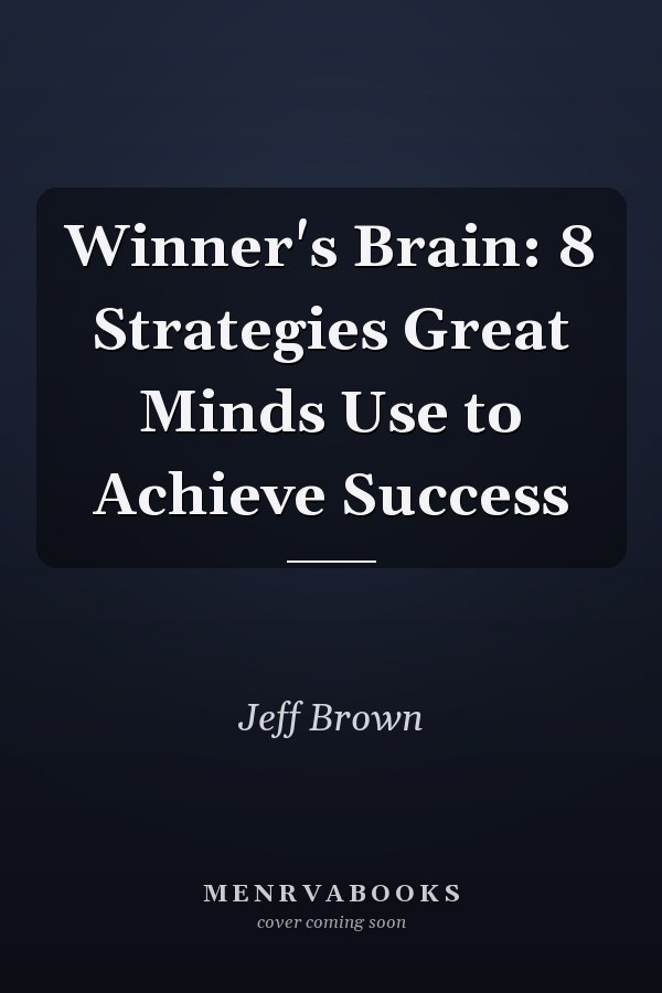 Winner's Brain: 8 Strategies Great Minds Use to Achieve Success