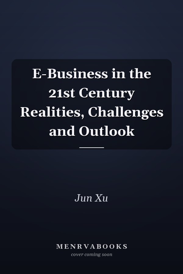 E-Business in the 21st Century Realities, Challenges and Outlook