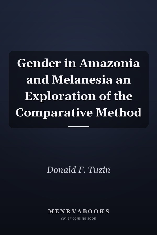 Gender in Amazonia and Melanesia an Exploration of the Comparative Method