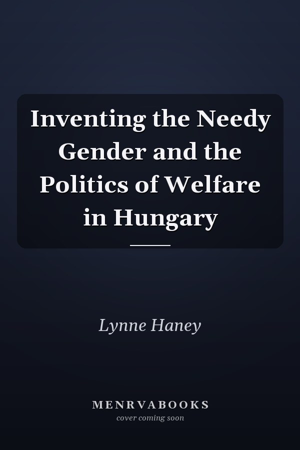 Inventing the Needy Gender and the Politics of Welfare in Hungary