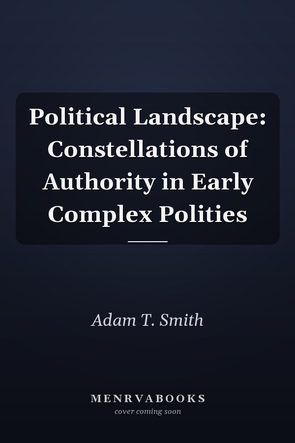 Political Landscape: Constellations of Authority in Early Complex Polities