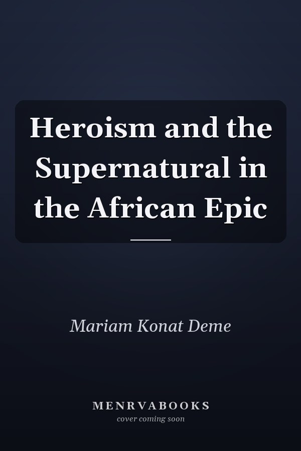 Heroism and the Supernatural in the African Epic