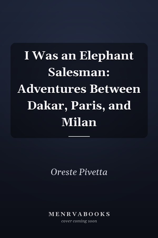 I Was an Elephant Salesman: Adventures Between Dakar, Paris, and Milan