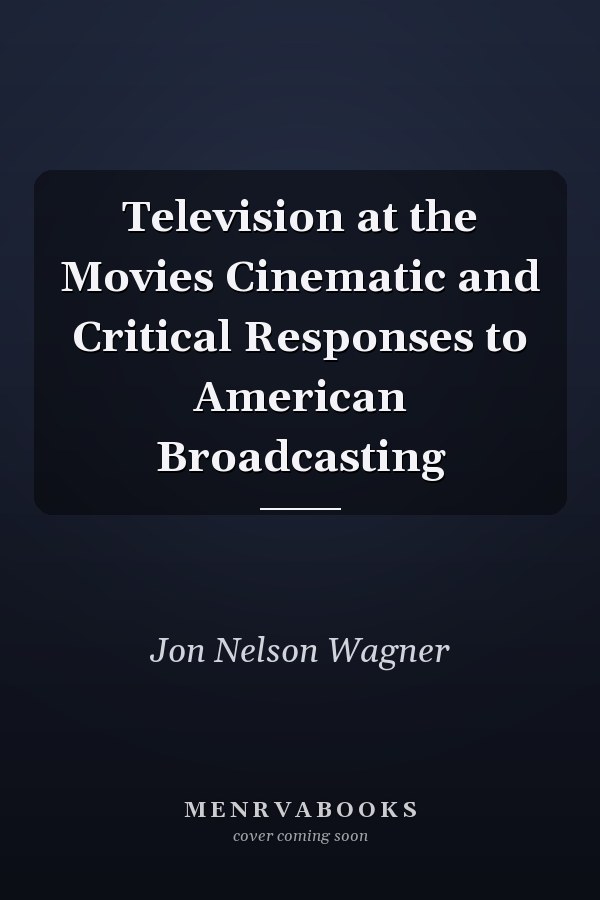 Television at the Movies Cinematic and Critical Responses to American Broadcasting