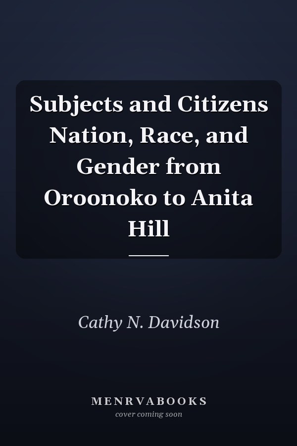 Subjects and Citizens Nation, Race, and Gender from Oroonoko to Anita Hill