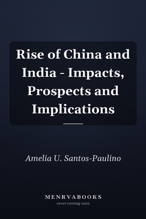 Rise of China and India - Impacts, Prospects and Implications
