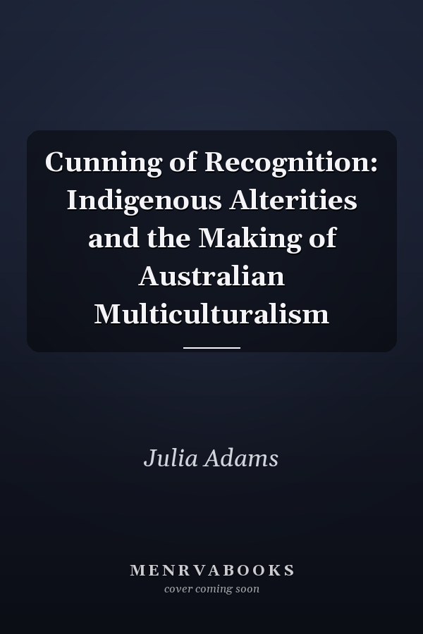 Cunning of Recognition: Indigenous Alterities and the Making of Australian Multiculturalism