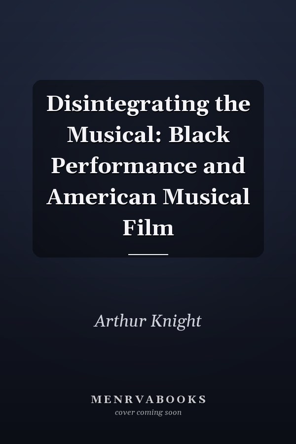 Disintegrating the Musical: Black Performance and American Musical Film