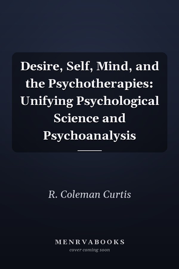 Desire, Self, Mind, and the Psychotherapies: Unifying Psychological Science and Psychoanalysis