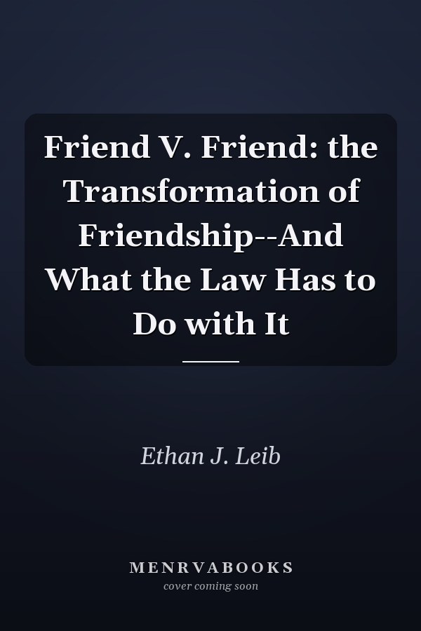 Friend V. Friend: the Transformation of Friendship--And What the Law Has to Do with It