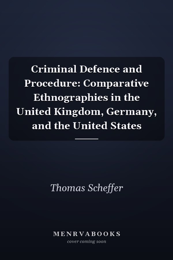 Criminal Defence and Procedure: Comparative Ethnographies in the United Kingdom, Germany, and the United States