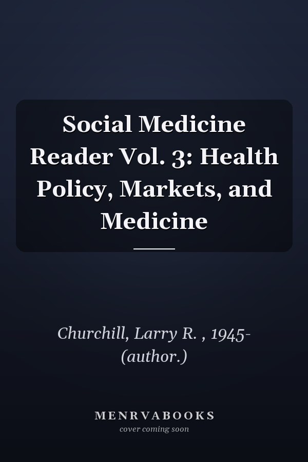 Social Medicine Reader Vol. 3: Health Policy, Markets, and Medicine