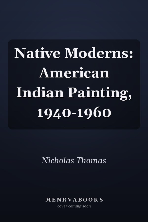 Native Moderns: American Indian Painting, 1940-1960